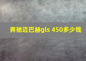 奔驰迈巴赫gls 450多少钱